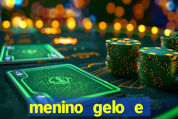 menino gelo e menina lava 360